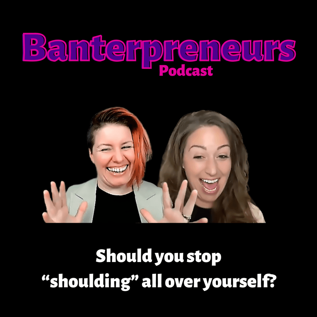 Banterpreneurs - Should you stop "shoulding" all over yourself